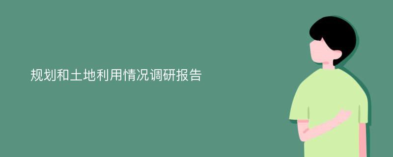 规划和土地利用情况调研报告