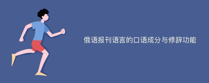 俄语报刊语言的口语成分与修辞功能