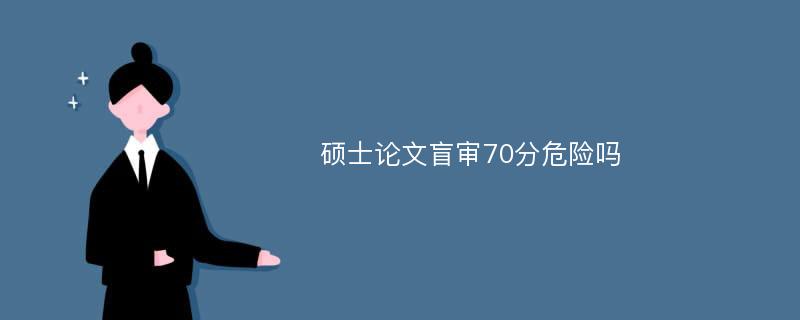 硕士论文盲审70分危险吗