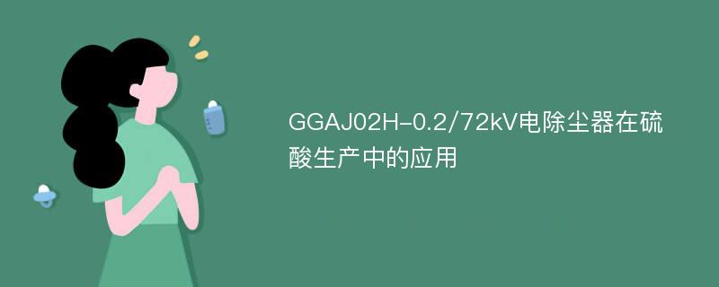 GGAJ02H-0.2/72kV电除尘器在硫酸生产中的应用