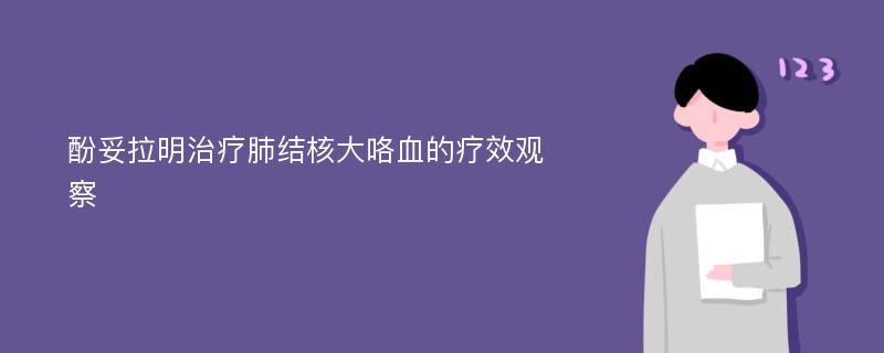 酚妥拉明治疗肺结核大咯血的疗效观察