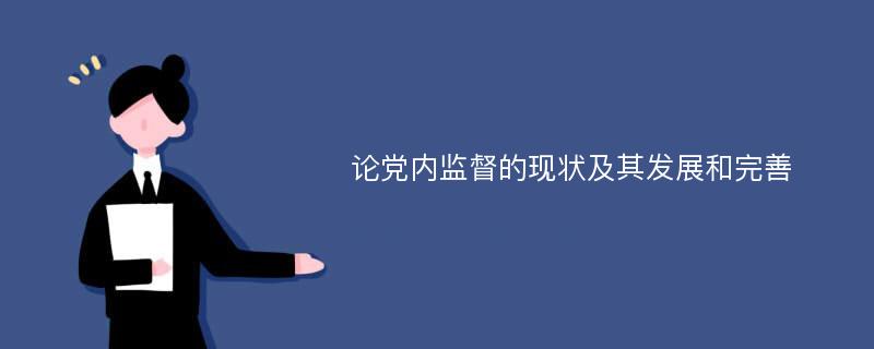 论党内监督的现状及其发展和完善