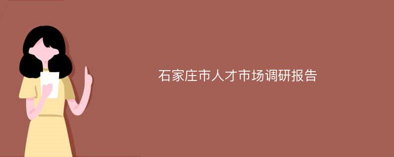 石家庄市人才市场调研报告