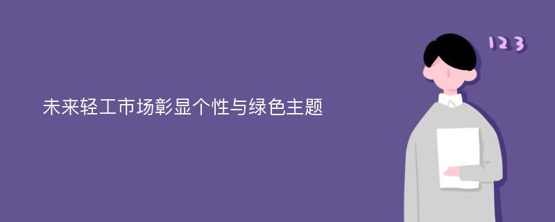 未来轻工市场彰显个性与绿色主题