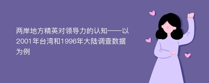 两岸地方精英对领导力的认知——以2001年台湾和1996年大陆调查数据为例