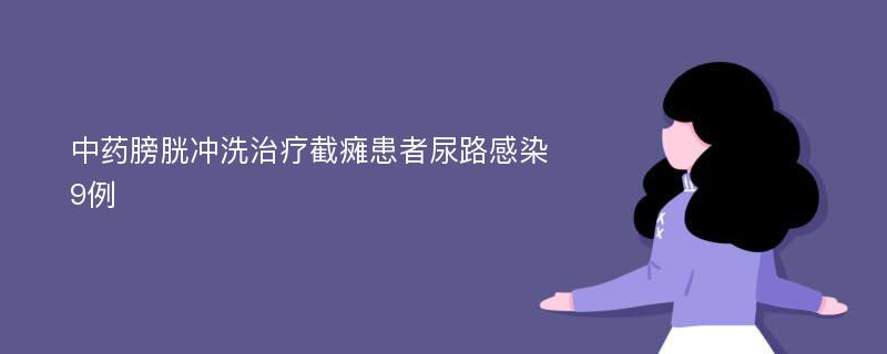 中药膀胱冲洗治疗截瘫患者尿路感染9例