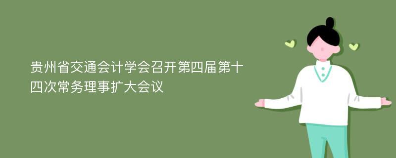 贵州省交通会计学会召开第四届第十四次常务理事扩大会议