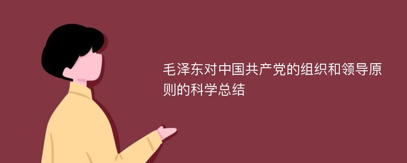 毛泽东对中国共产党的组织和领导原则的科学总结