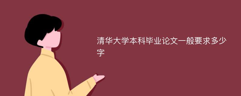 清华大学本科毕业论文一般要求多少字