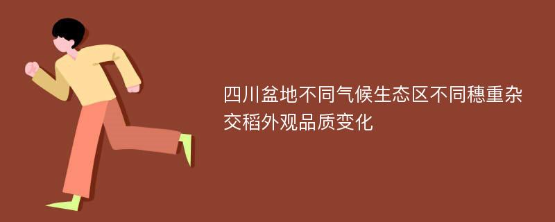 四川盆地不同气候生态区不同穗重杂交稻外观品质变化