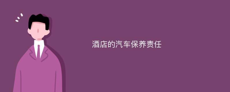 酒店的汽车保养责任