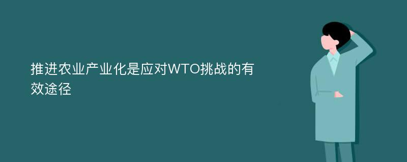 推进农业产业化是应对WTO挑战的有效途径