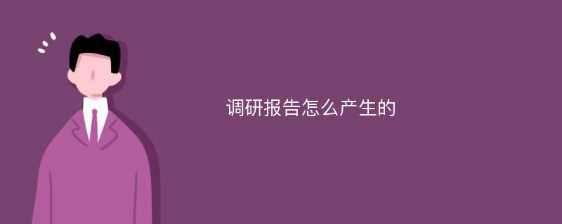 调研报告怎么产生的