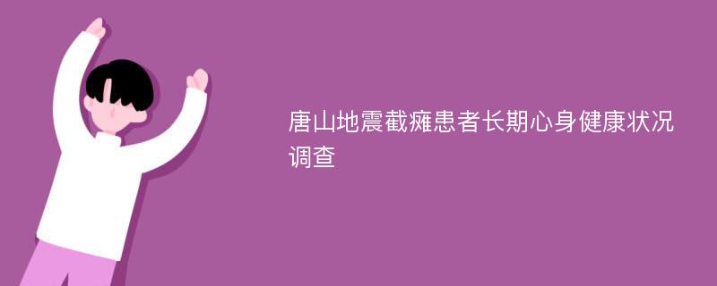 唐山地震截瘫患者长期心身健康状况调查