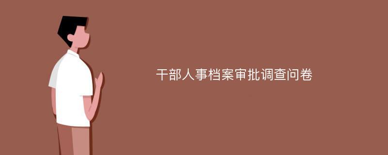 干部人事档案审批调查问卷