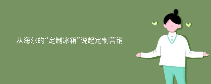 从海尔的“定制冰箱”说起定制营销