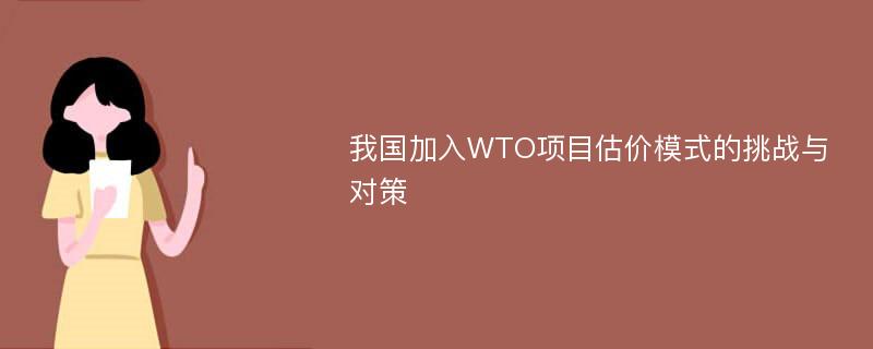 我国加入WTO项目估价模式的挑战与对策