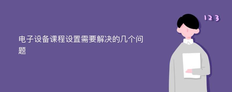 电子设备课程设置需要解决的几个问题