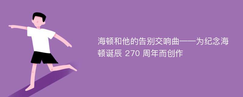 海顿和他的告别交响曲——为纪念海顿诞辰 270 周年而创作