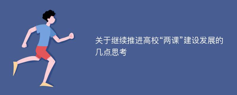 关于继续推进高校“两课”建设发展的几点思考