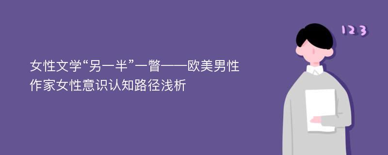 女性文学“另一半”一瞥——欧美男性作家女性意识认知路径浅析