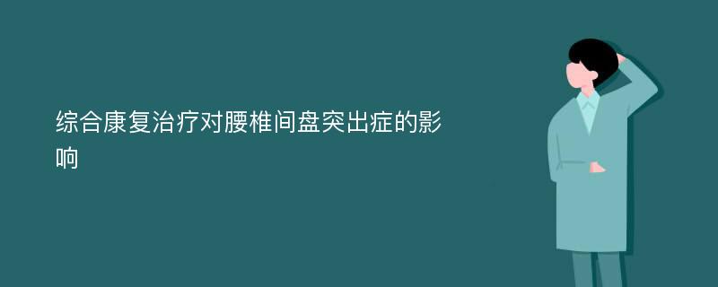 综合康复治疗对腰椎间盘突出症的影响