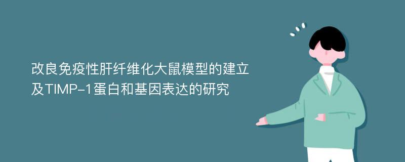 改良免疫性肝纤维化大鼠模型的建立及TIMP-1蛋白和基因表达的研究