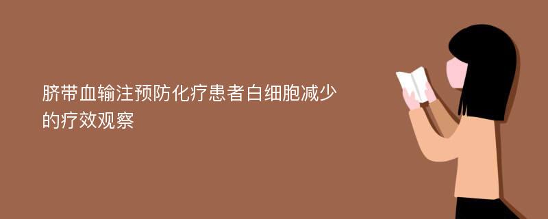 脐带血输注预防化疗患者白细胞减少的疗效观察