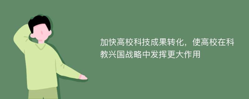 加快高校科技成果转化，使高校在科教兴国战略中发挥更大作用