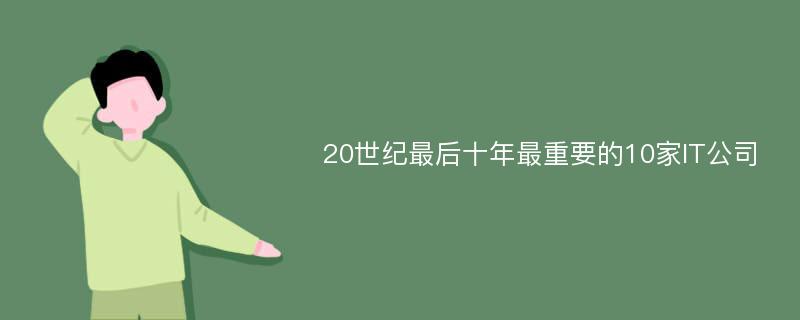 20世纪最后十年最重要的10家IT公司