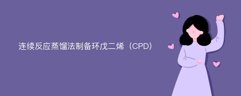 连续反应蒸馏法制备环戊二烯（CPD）