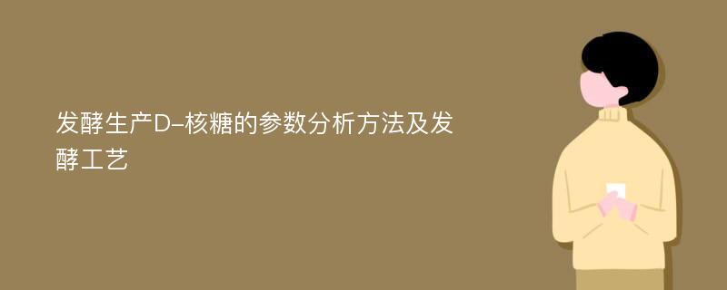 发酵生产D-核糖的参数分析方法及发酵工艺