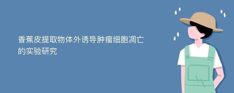 香蕉皮提取物体外诱导肿瘤细胞凋亡的实验研究