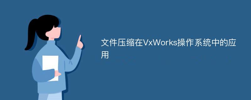 文件压缩在VxWorks操作系统中的应用