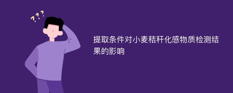 提取条件对小麦秸秆化感物质检测结果的影响