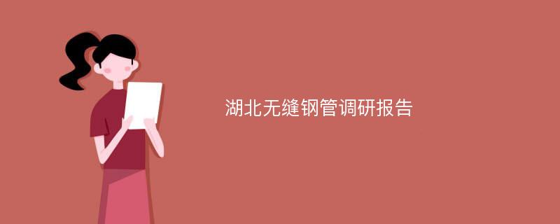 湖北无缝钢管调研报告