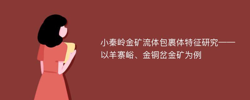 小秦岭金矿流体包裹体特征研究——以羊寨峪、金铜岔金矿为例