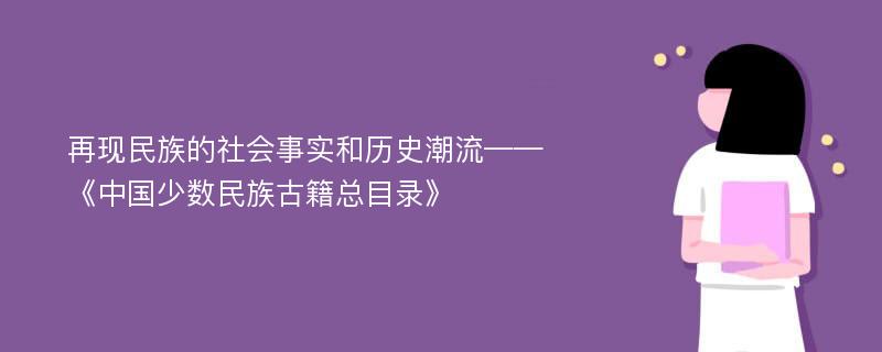 再现民族的社会事实和历史潮流——《中国少数民族古籍总目录》