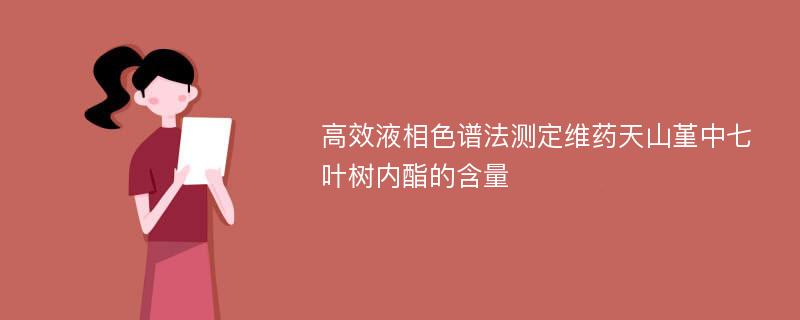 高效液相色谱法测定维药天山堇中七叶树内酯的含量