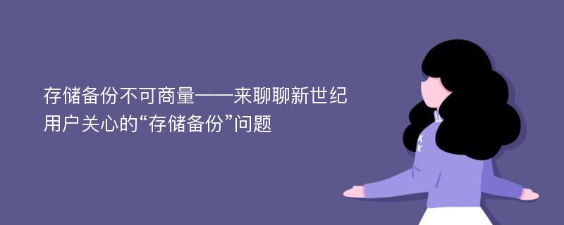 存储备份不可商量——来聊聊新世纪用户关心的“存储备份”问题