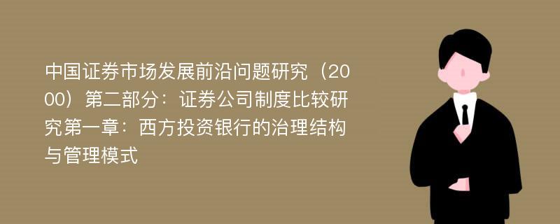 中国证券市场发展前沿问题研究（2000）第二部分：证券公司制度比较研究第一章：西方投资银行的治理结构与管理模式