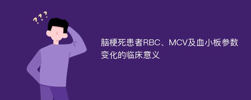 脑梗死患者RBC、MCV及血小板参数变化的临床意义