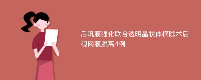 后巩膜强化联合透明晶状体摘除术后视网膜脱离4例