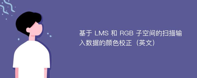 基于 LMS 和 RGB 子空间的扫描输入数据的颜色校正（英文）