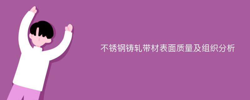 不锈钢铸轧带材表面质量及组织分析