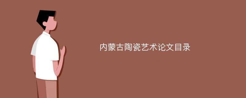 内蒙古陶瓷艺术论文目录