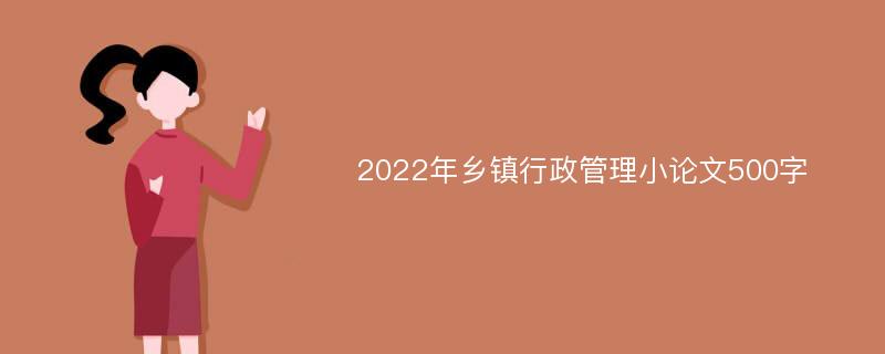 2022年乡镇行政管理小论文500字