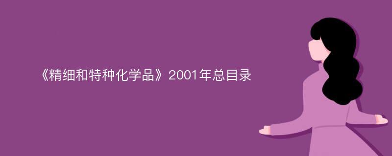 《精细和特种化学品》2001年总目录