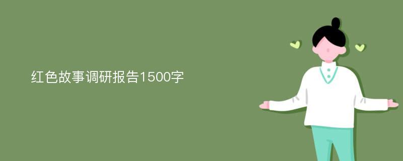 红色故事调研报告1500字