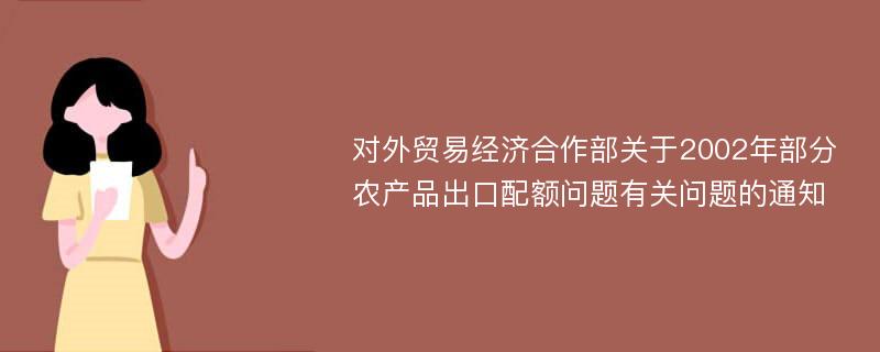 对外贸易经济合作部关于2002年部分农产品出口配额问题有关问题的通知